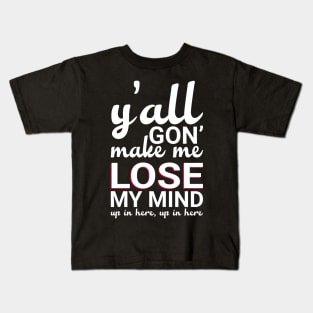 Y'all Gonna Make Me Lose My Mind Kids T-Shirt